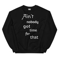 Ain't nobody got time for that-Unisex Sweatshirt
