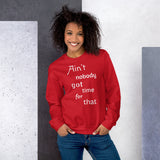 Ain't nobody got time for that-Unisex Sweatshirt