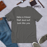 Make a friend that does not look like you ( various colors with white print) Short-Sleeve Unisex T-Shirt