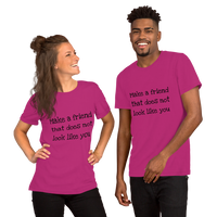 Make a friend that does not look like you(various colors, with black print)Short-Sleeve Unisex T-Shirt