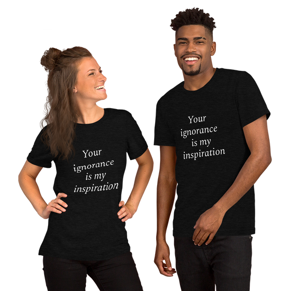 Your ignorance is my inspiration (various colors) Short-Sleeve Unisex T-Shirt