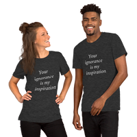 Your ignorance is my inspiration (various colors) Short-Sleeve Unisex T-Shirt
