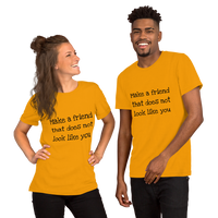 Make a friend that does not look like you(various colors, with black print)Short-Sleeve Unisex T-Shirt