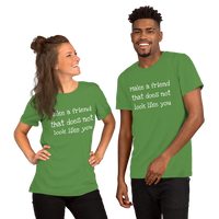 Make a friend that does not look like you ( various colors with white print) Short-Sleeve Unisex T-Shirt
