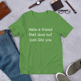 Make a friend that does not look like you ( various colors with white print) Short-Sleeve Unisex T-Shirt